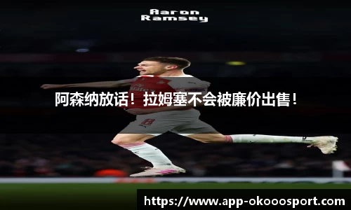 阿森纳放话！拉姆塞不会被廉价出售！