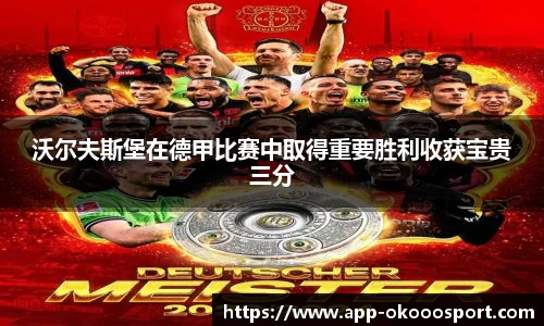 沃尔夫斯堡在德甲比赛中取得重要胜利收获宝贵三分