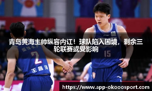 青岛黄海主帅纵容内讧！球队陷入困境，剩余三轮联赛或受影响