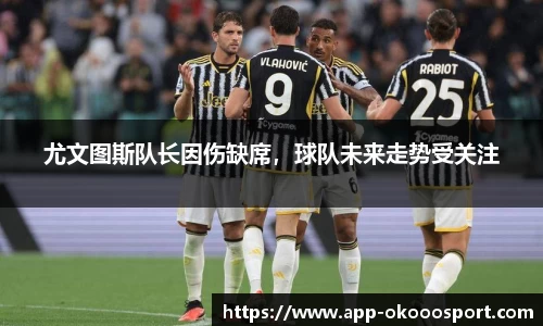 尤文图斯队长因伤缺席，球队未来走势受关注