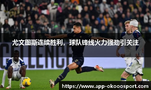 尤文图斯连续胜利，球队锋线火力强劲引关注