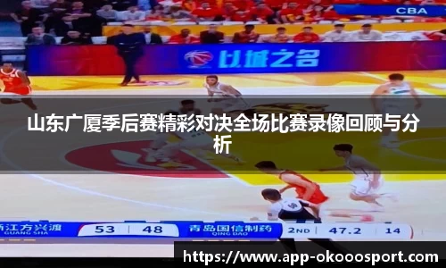 山东广厦季后赛精彩对决全场比赛录像回顾与分析