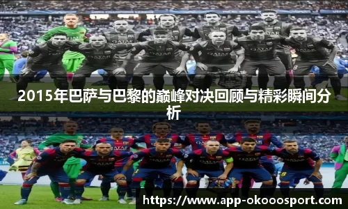 2015年巴萨与巴黎的巅峰对决回顾与精彩瞬间分析