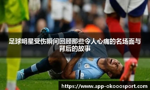 足球明星受伤瞬间回顾那些令人心痛的名场面与背后的故事